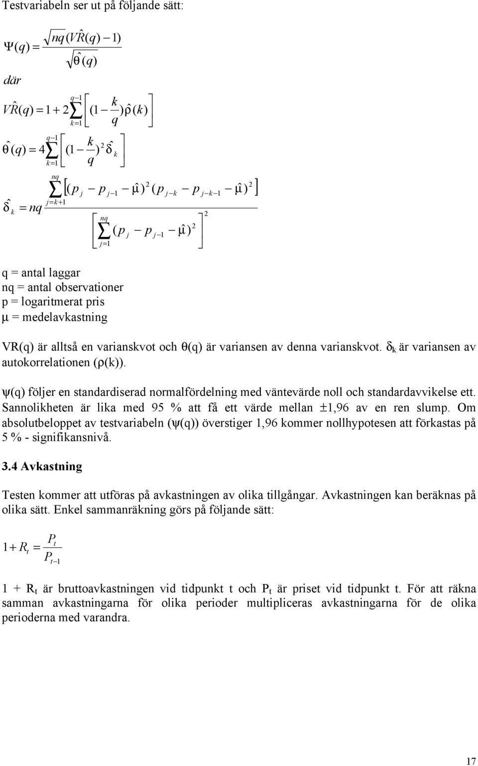 varianskvot. δ k är variansen av autokorrelationen (ρ(k)). ψ(q) följer en standardiserad normalfördelning med väntevärde noll och standardavvikelse ett.
