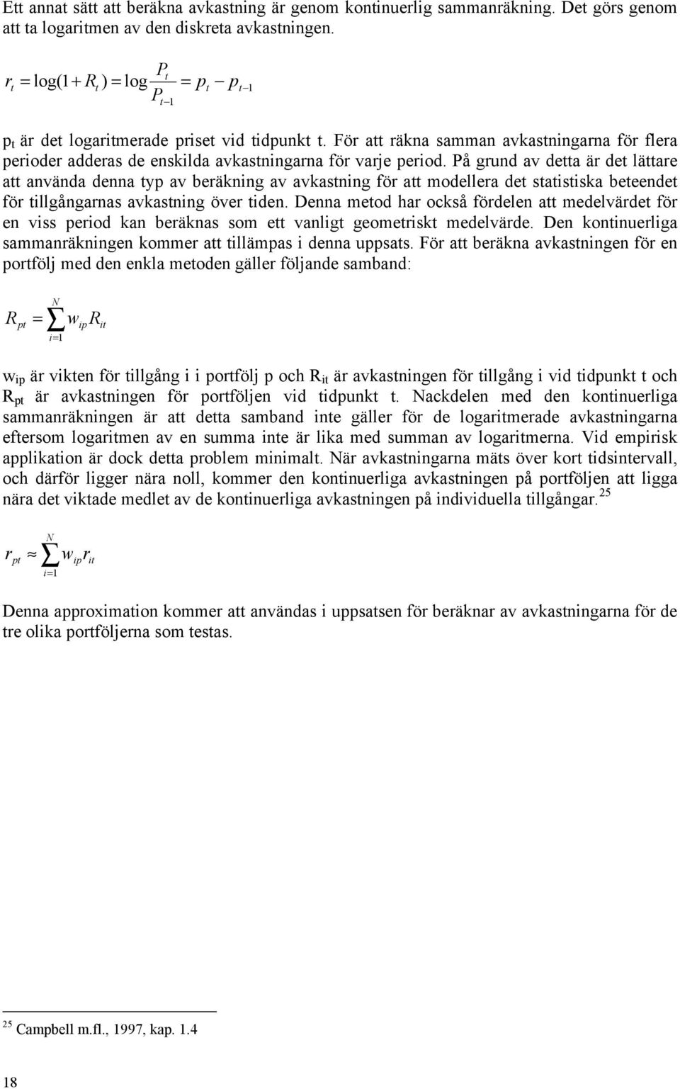 På grund av detta är det lättare att använda denna typ av beräkning av avkastning för att modellera det statistiska beteendet för tillgångarnas avkastning över tiden.