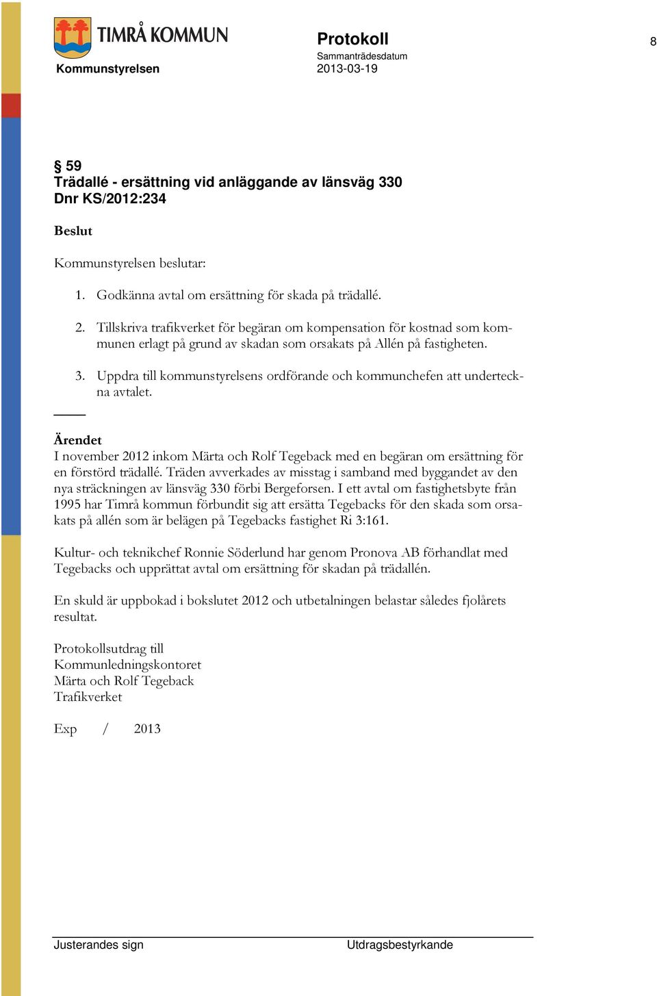 Uppdra till kommunstyrelsens ordförande och kommunchefen att underteckna avtalet. I november 2012 inkom Märta och Rolf Tegeback med en begäran om ersättning för en förstörd trädallé.