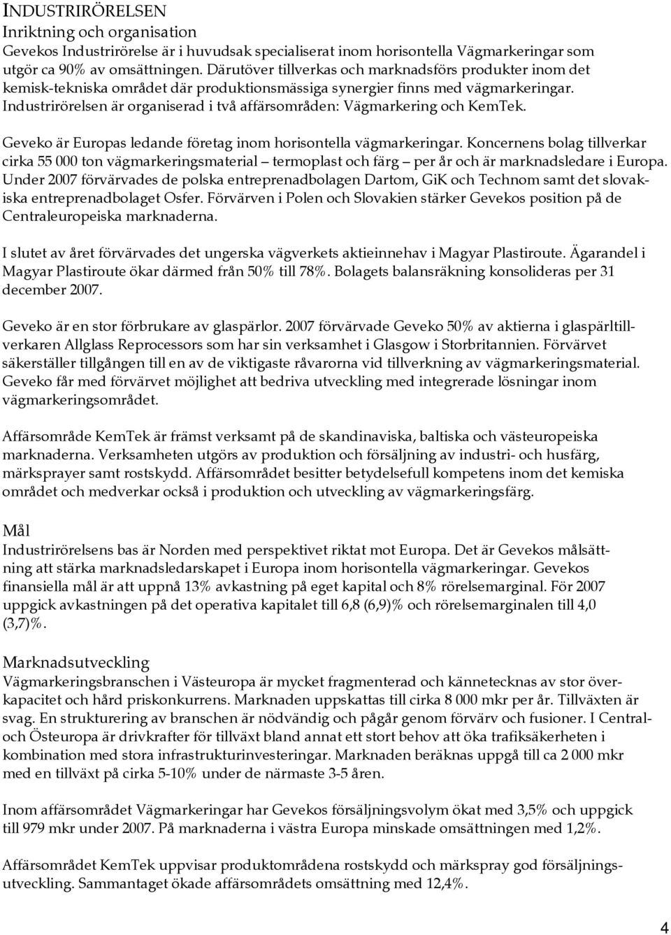 Industrirörelsen är organiserad i två affärsområden: Vägmarkering och KemTek. Geveko är Europas ledande företag inom horisontella vägmarkeringar.