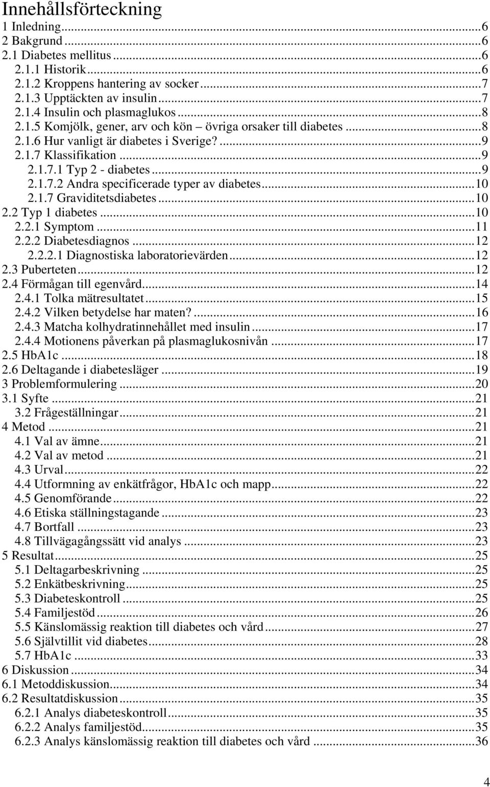 ..10 2.1.7 Graviditetsdiabetes...10 2.2 Typ 1 diabetes...10 2.2.1 Symptom...11 2.2.2 Diabetesdiagnos...12 2.2.2.1 Diagnostiska laboratorievärden...12 2.3 Puberteten...12 2.4 Förmågan till egenvård.