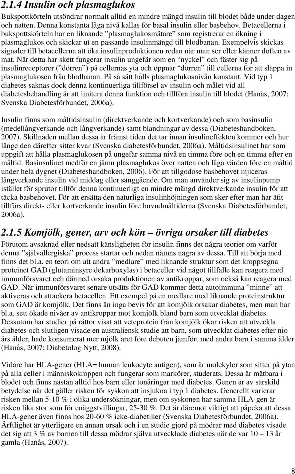 Betacellerna i bukspottskörteln har en liknande plasmaglukosmätare som registrerar en ökning i plasmaglukos och skickar ut en passande insulinmängd till blodbanan.