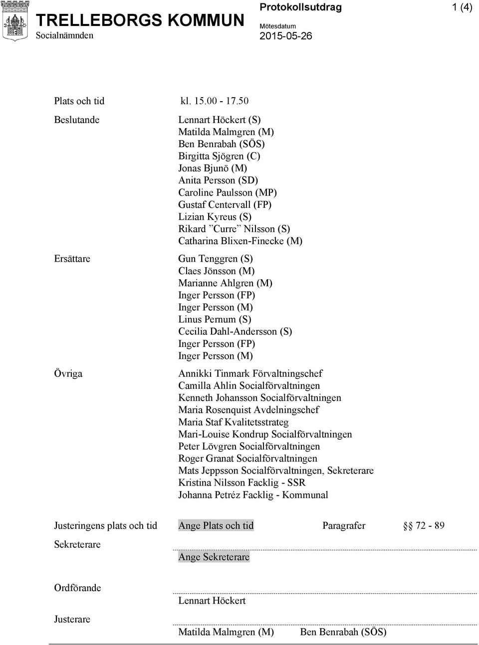 Rikard Curre Nilsson (S) Catharina Blixen-Finecke (M) Ersättare Gun Tenggren (S) Claes Jönsson (M) Marianne Ahlgren (M) Inger Persson (FP) Inger Persson (M) Linus Pernum (S) Cecilia Dahl-Andersson