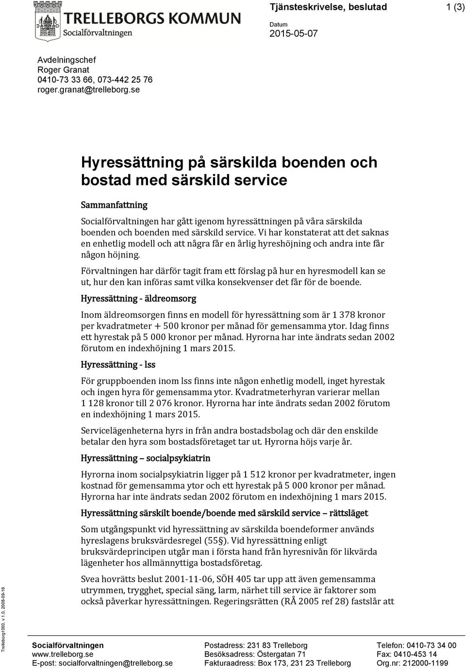 0, 2008-09-16 Sammanfattning Socialförvaltningen har gått igenom hyressättningen på våra särskilda boenden och boenden med särskild service.