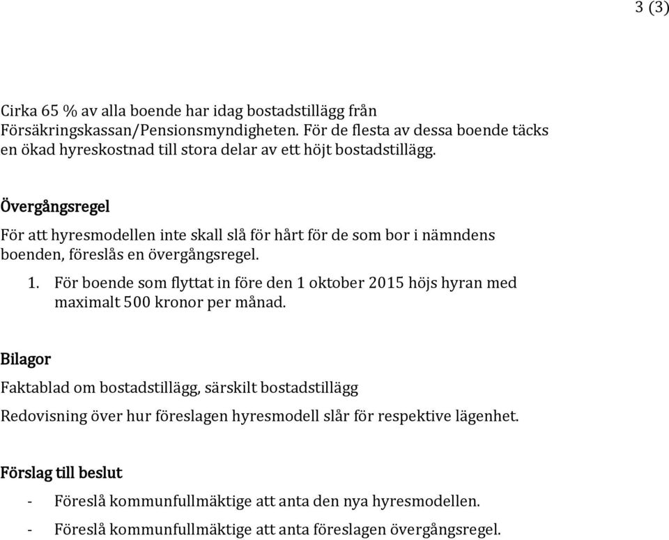 Övergångsregel För att hyresmodellen inte skall slå för hårt för de som bor i nämndens boenden, föreslås en övergångsregel. 1.