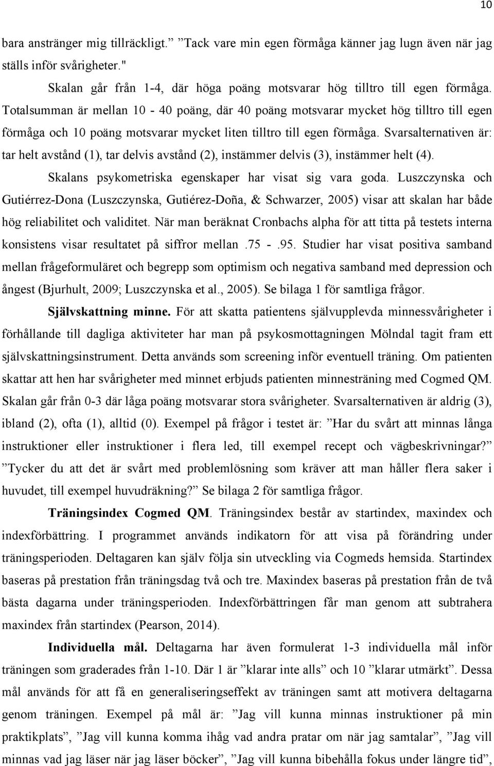 Svarsalternativen är: tar helt avstånd (1), tar delvis avstånd (2), instämmer delvis (3), instämmer helt (4). Skalans psykometriska egenskaper har visat sig vara goda.