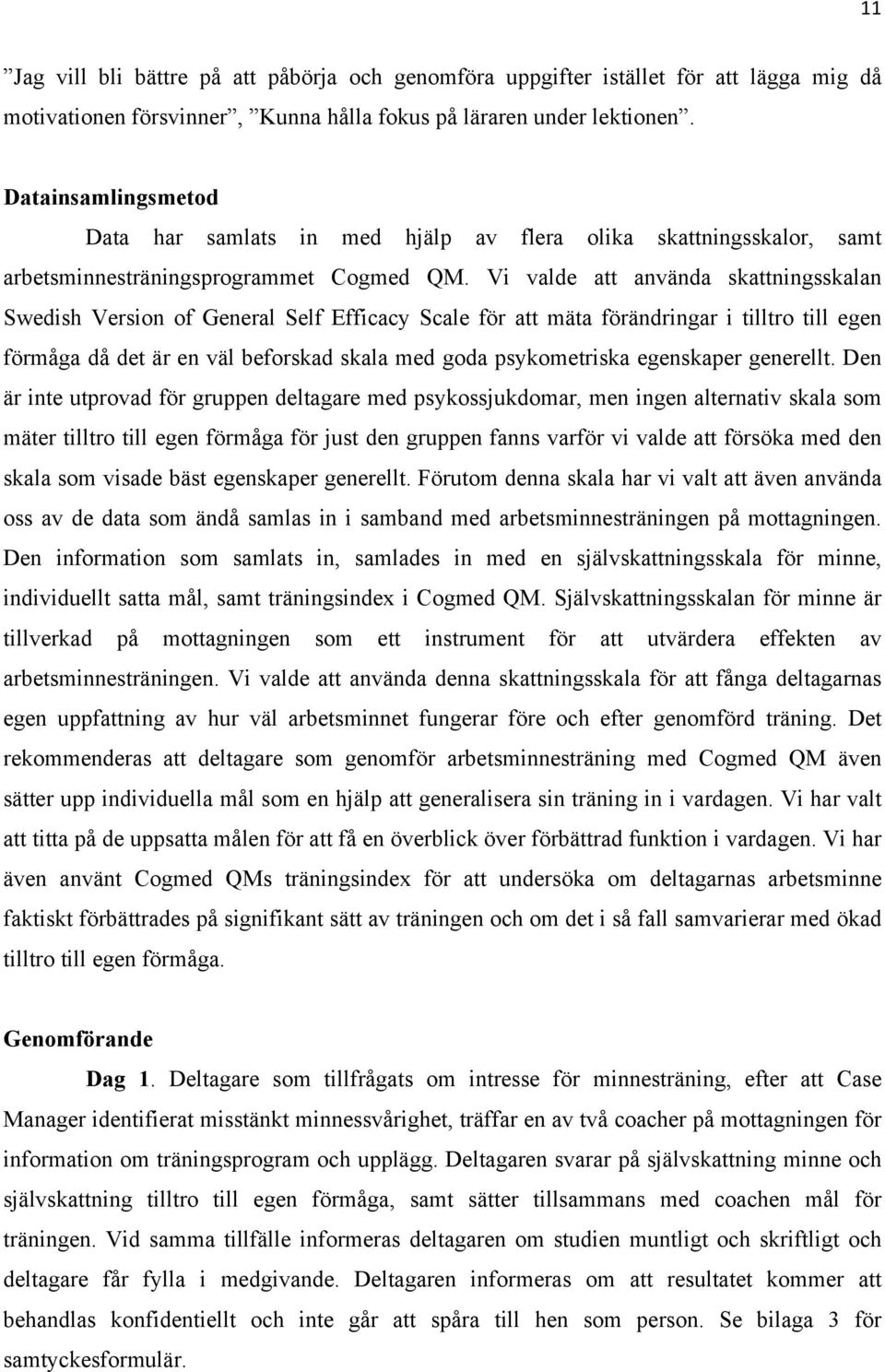 Vi valde att använda skattningsskalan Swedish Version of General Self Efficacy Scale för att mäta förändringar i tilltro till egen förmåga då det är en väl beforskad skala med goda psykometriska