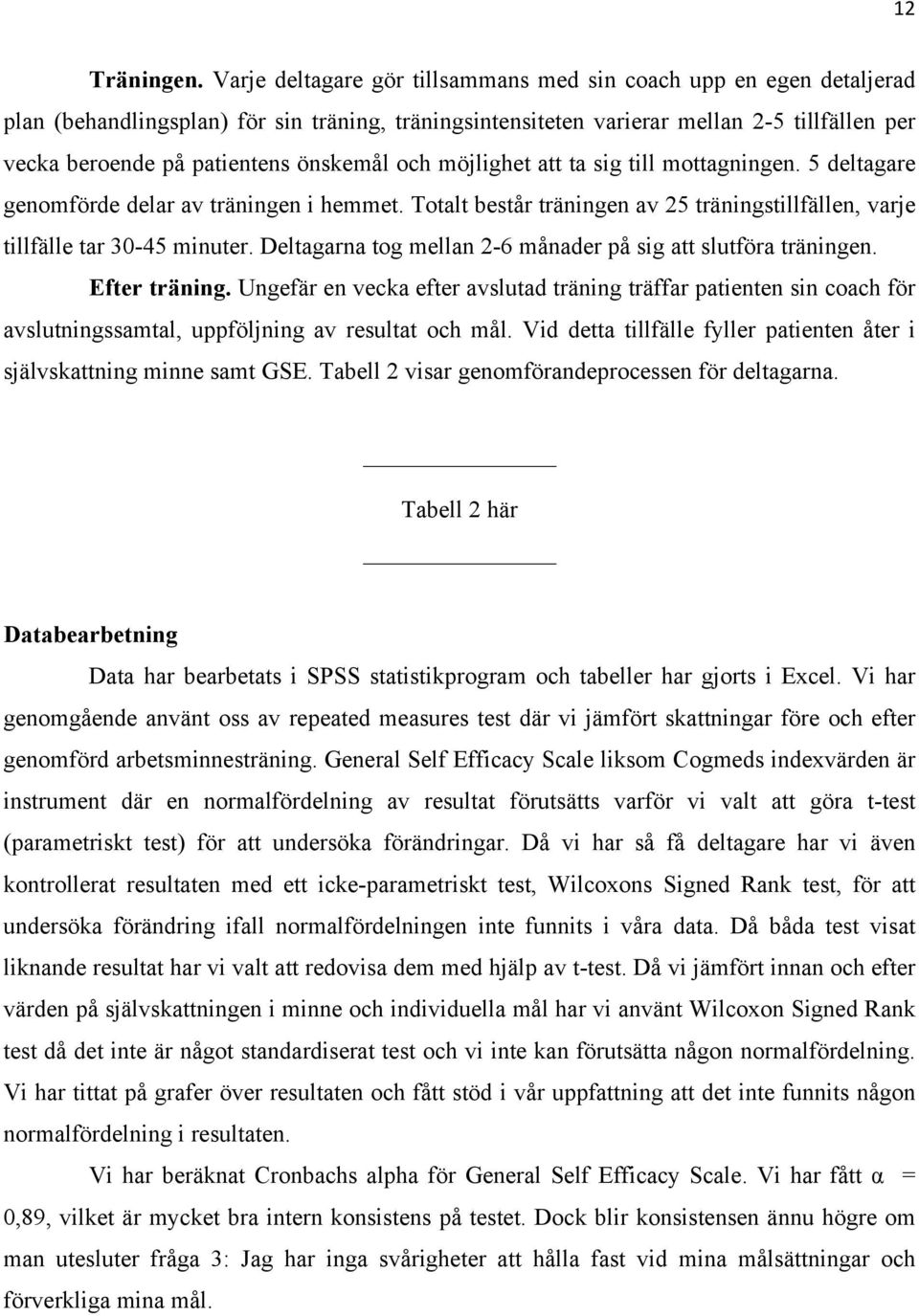 önskemål och möjlighet att ta sig till mottagningen. 5 deltagare genomförde delar av träningen i hemmet. Totalt består träningen av 25 träningstillfällen, varje tillfälle tar 30-45 minuter.