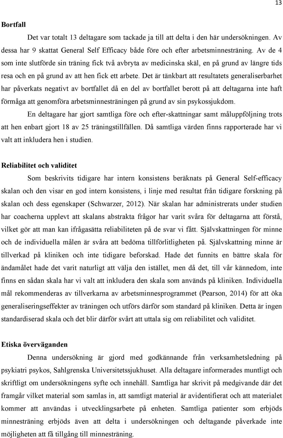 Det är tänkbart att resultatets generaliserbarhet har påverkats negativt av bortfallet då en del av bortfallet berott på att deltagarna inte haft förmåga att genomföra arbetsminnesträningen på grund