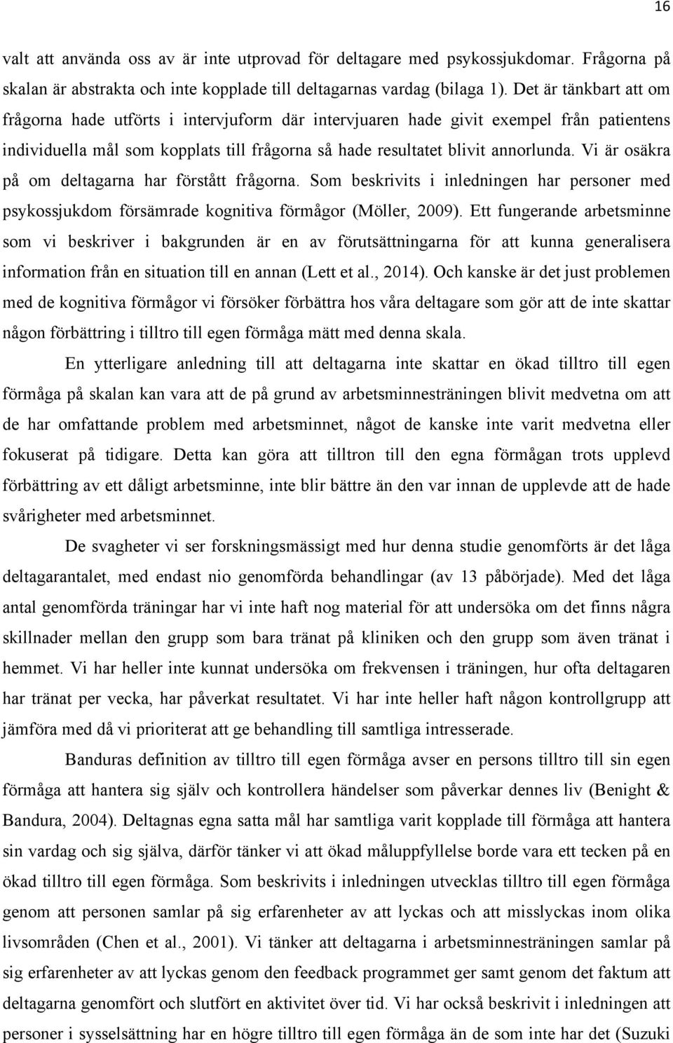 Vi är osäkra på om deltagarna har förstått frågorna. Som beskrivits i inledningen har personer med psykossjukdom försämrade kognitiva förmågor (Möller, 2009).