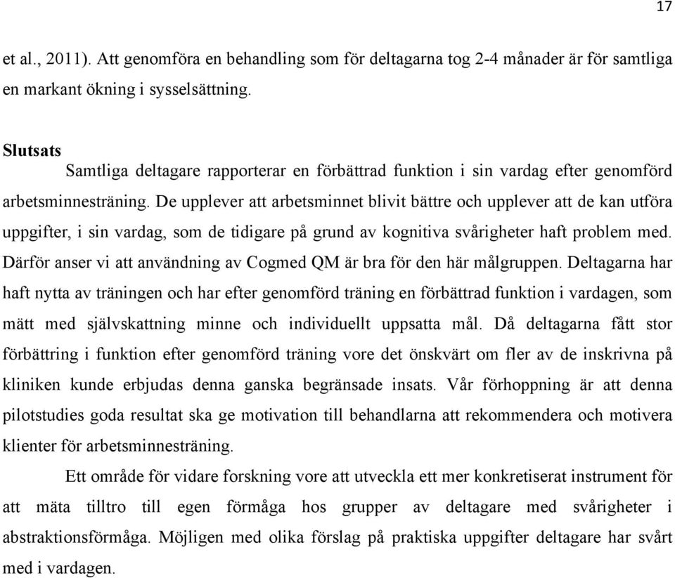 De upplever att arbetsminnet blivit bättre och upplever att de kan utföra uppgifter, i sin vardag, som de tidigare på grund av kognitiva svårigheter haft problem med.
