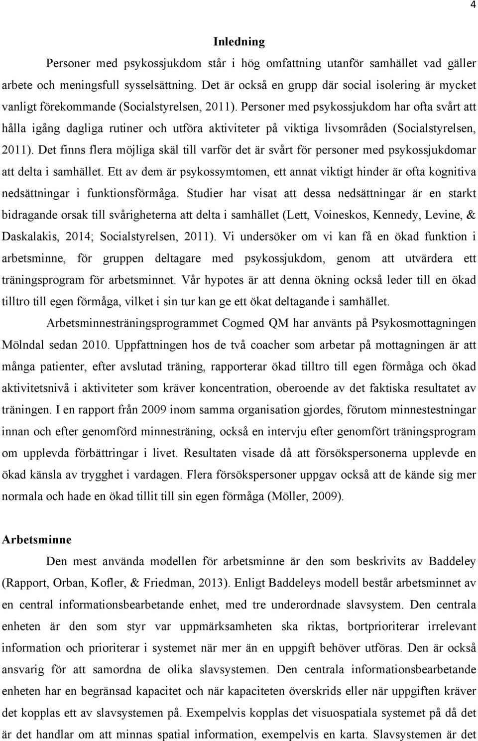 Personer med psykossjukdom har ofta svårt att hålla igång dagliga rutiner och utföra aktiviteter på viktiga livsområden (Socialstyrelsen, 2011).