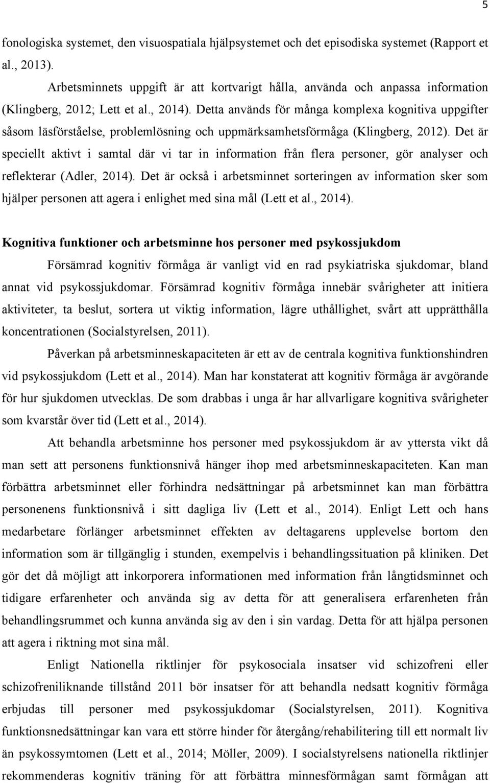 Detta används för många komplexa kognitiva uppgifter såsom läsförståelse, problemlösning och uppmärksamhetsförmåga (Klingberg, 2012).
