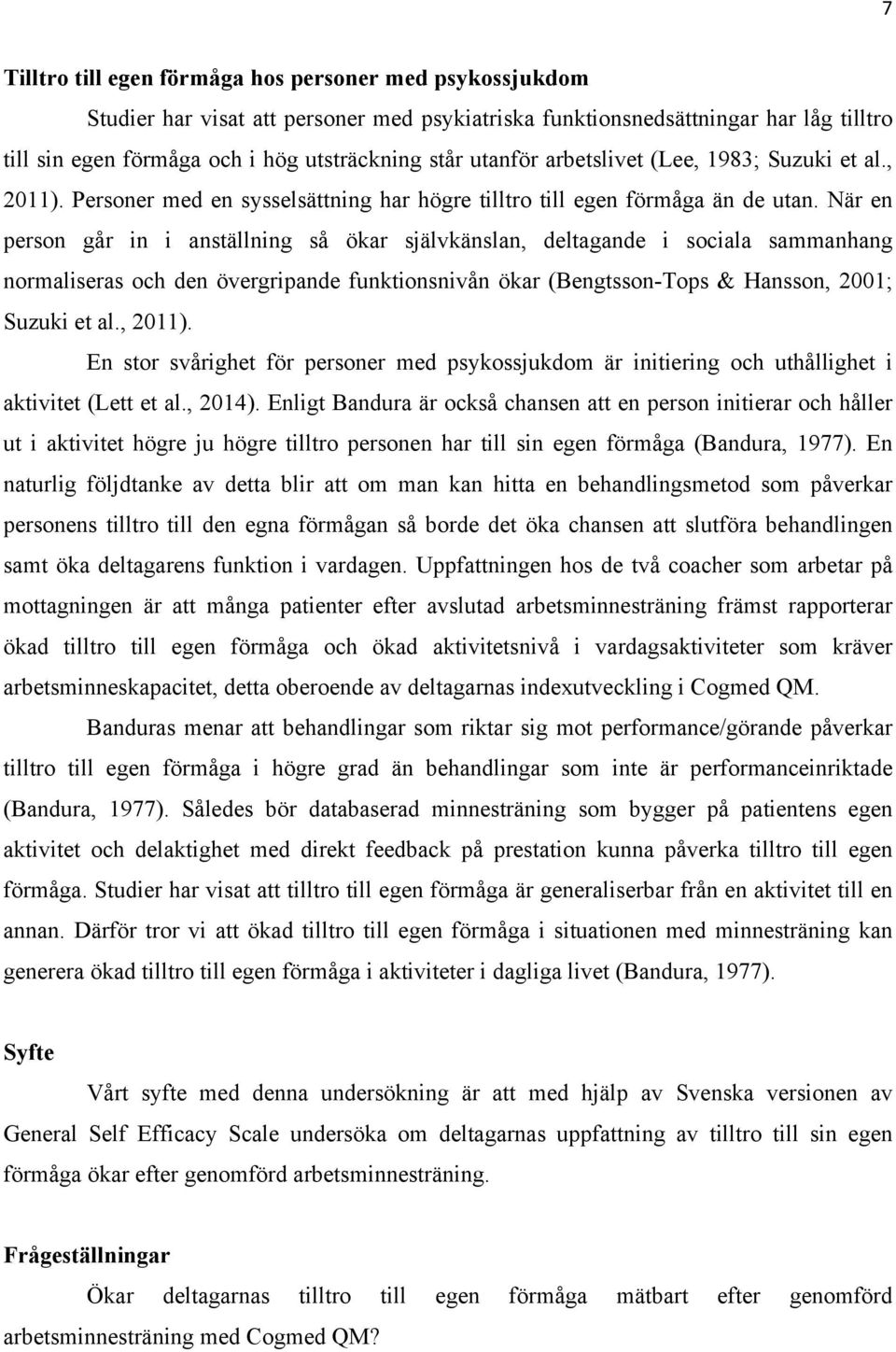 När en person går in i anställning så ökar självkänslan, deltagande i sociala sammanhang normaliseras och den övergripande funktionsnivån ökar (Bengtsson-Tops & Hansson, 2001; Suzuki et al., 2011).