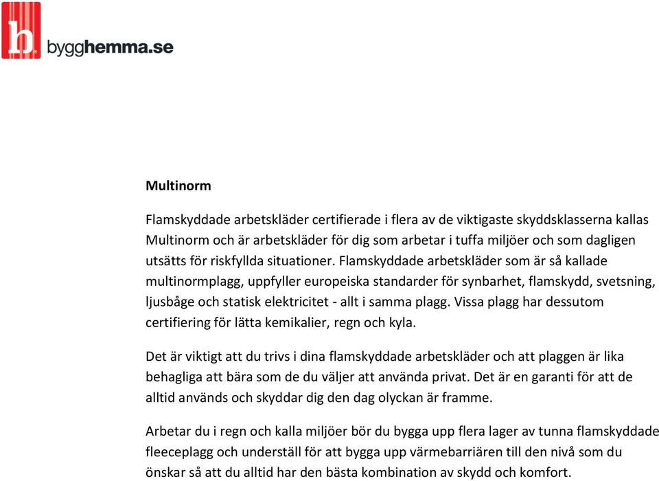 Flamskyddade arbetskläder som är så kallade multinormplagg, uppfyller europeiska standarder för synbarhet, flamskydd, svetsning, ljusbåge och statisk elektricitet - allt i samma plagg.