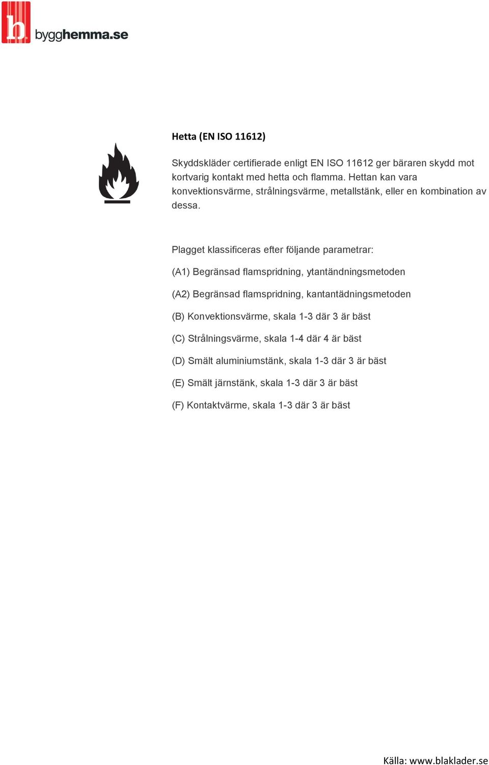 Plagget klassificeras efter följande parametrar: (A1) Begränsad flamspridning, ytantändningsmetoden (A2) Begränsad flamspridning,