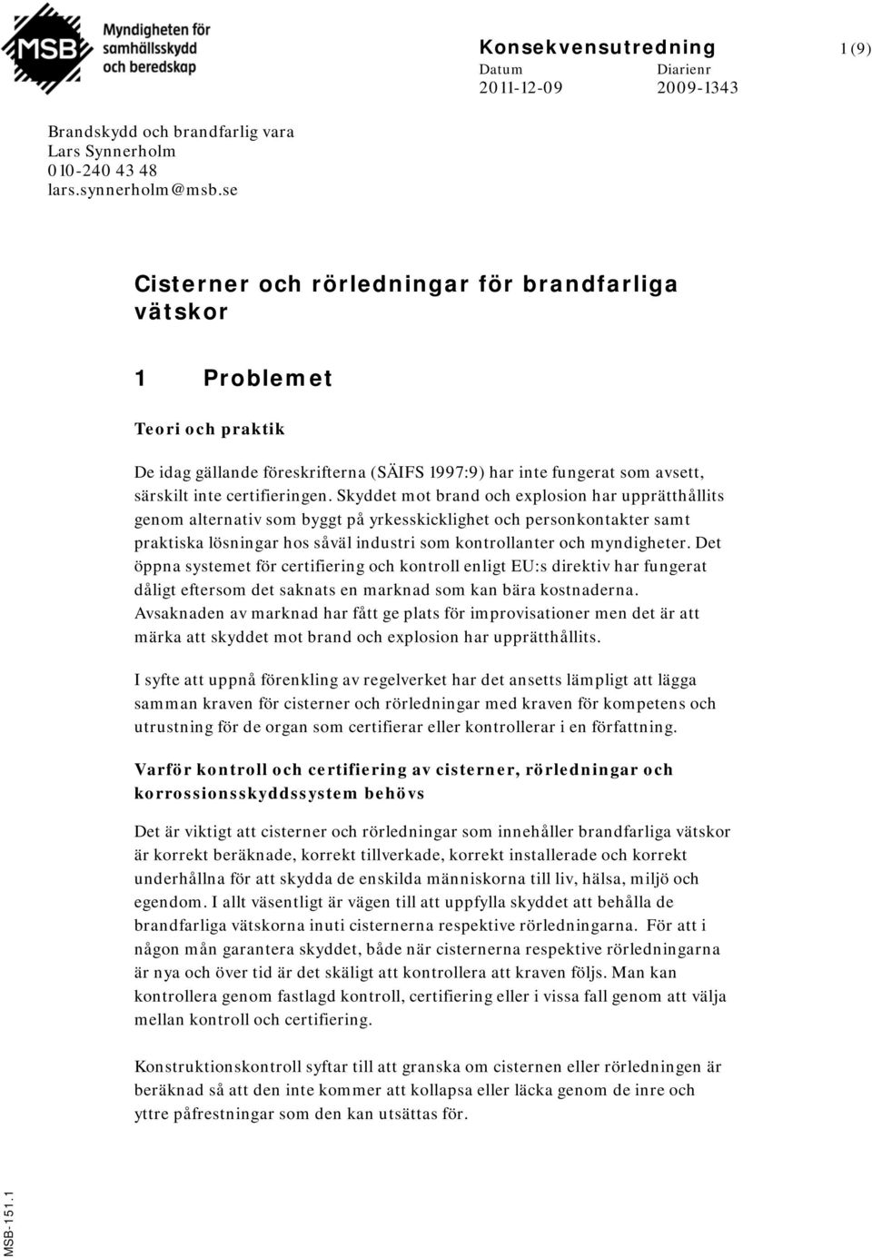 Skyddet mot brand och explosion har upprätthållits genom alternativ som byggt på yrkesskicklighet och personkontakter samt praktiska lösningar hos såväl industri som kontrollanter och myndigheter.