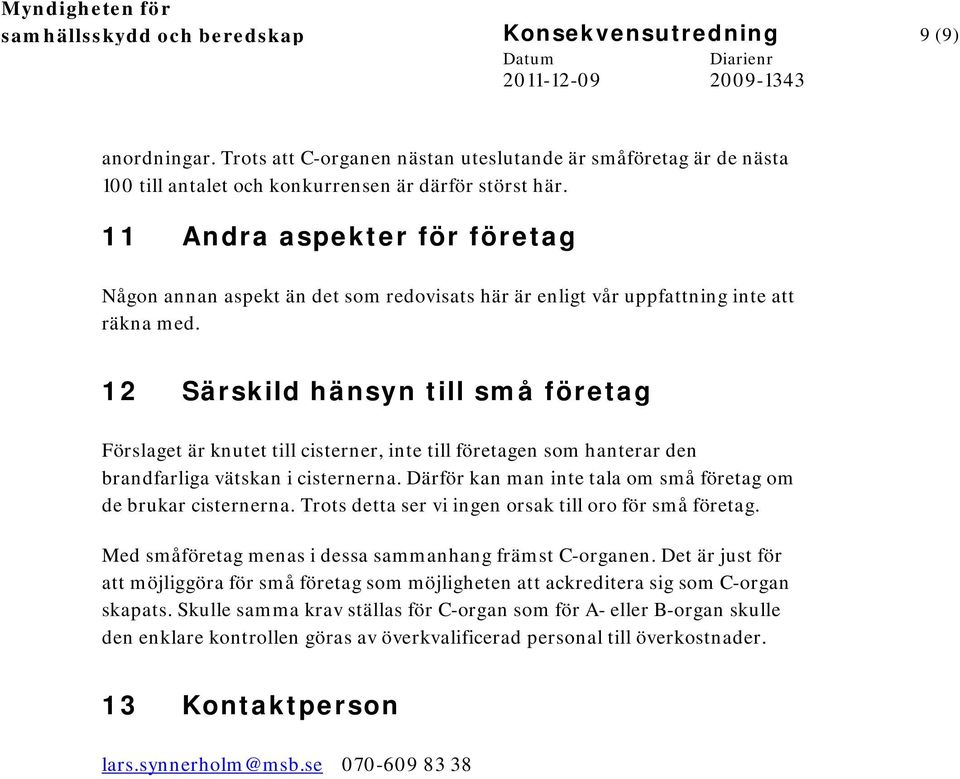 12 Särskild hänsyn till små företag Förslaget är knutet till cisterner, inte till företagen som hanterar den brandfarliga vätskan i cisternerna.