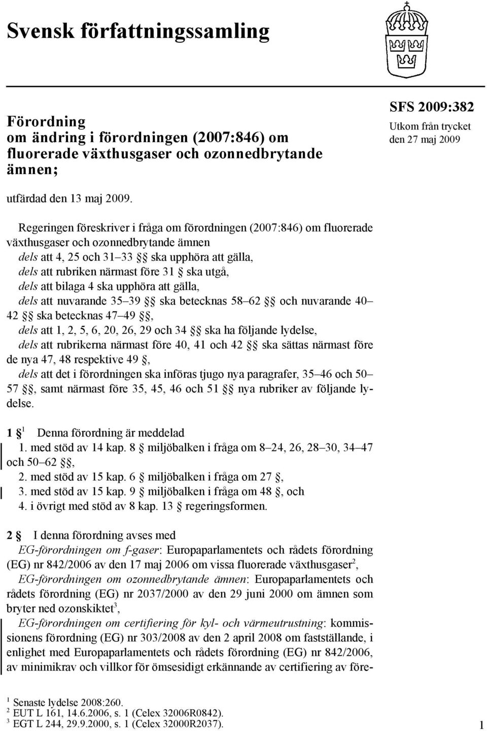 ska utgå, dels att bilaga 4 ska upphöra att gälla, dels att nuvarande 35 39 ska betecknas 58 62 och nuvarande 40 42 ska betecknas 47 49, dels att 1, 2, 5, 6, 20, 26, 29 och 34 ska ha följande