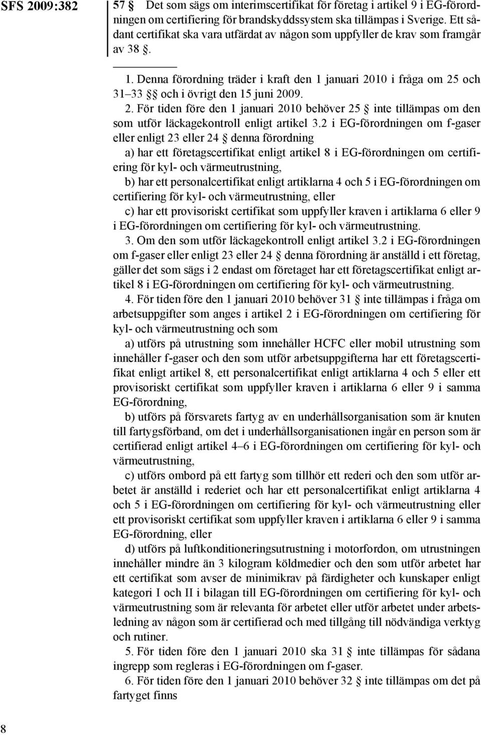 2. För tiden före den 1 januari 2010 behöver 25 inte tillämpas om den som utför läckagekontroll enligt artikel 3.