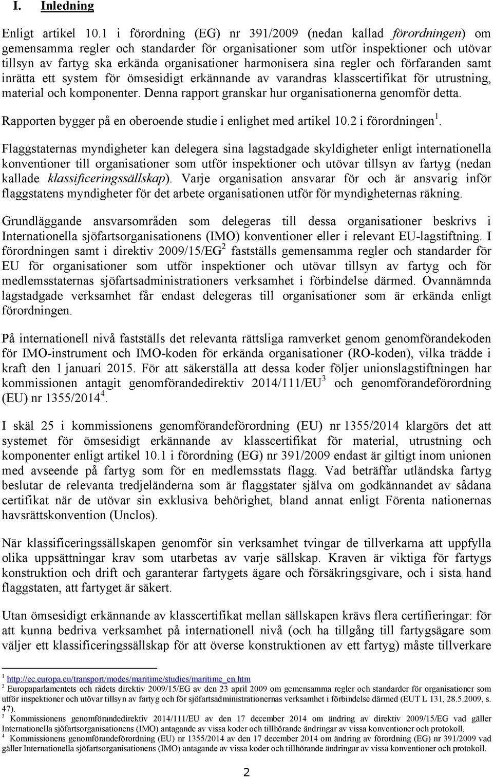 harmonisera sina regler och förfaranden samt inrätta ett system för ömsesidigt erkännande av varandras klasscertifikat för utrustning, material och komponenter.