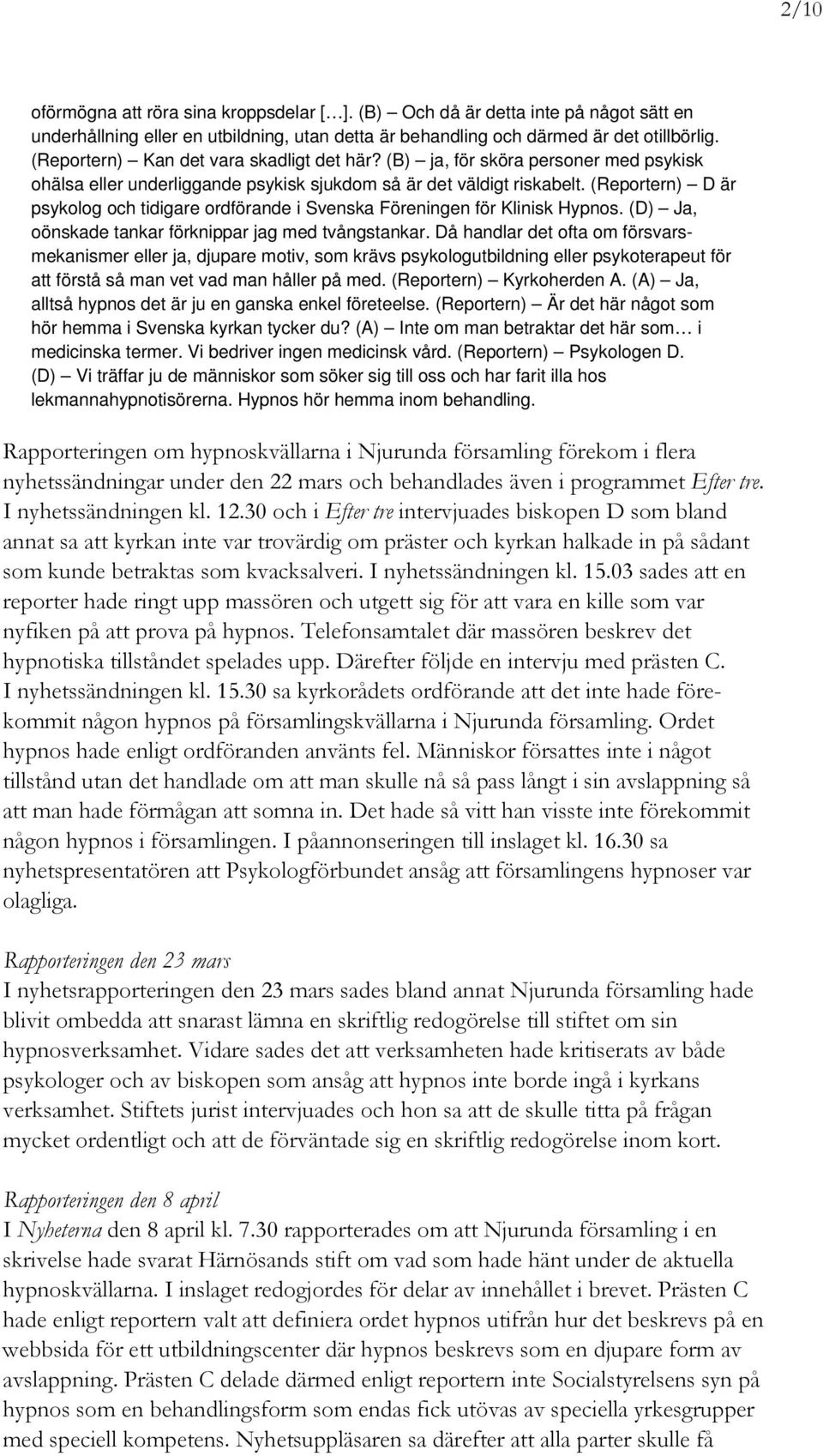 (Reportern) D är psykolog och tidigare ordförande i Svenska Föreningen för Klinisk Hypnos. (D) Ja, oönskade tankar förknippar jag med tvångstankar.