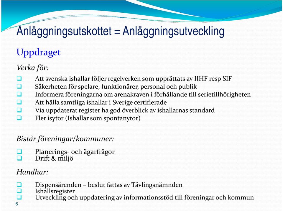 certifierade Via uppdaterat register ha god överblick av ishallarnas standard Fler isytor (Ishallar som spontanytor) Bistår föreningar/kommuner: Planerings- och