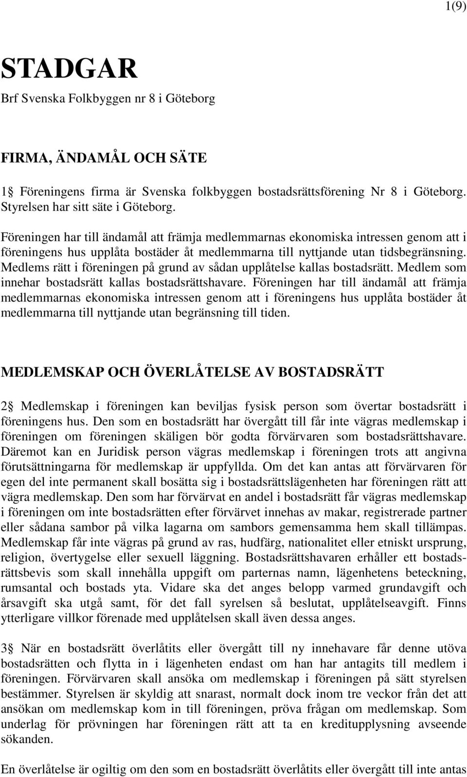 Medlems rätt i föreningen på grund av sådan upplåtelse kallas bostadsrätt. Medlem som innehar bostadsrätt kallas bostadsrättshavare.