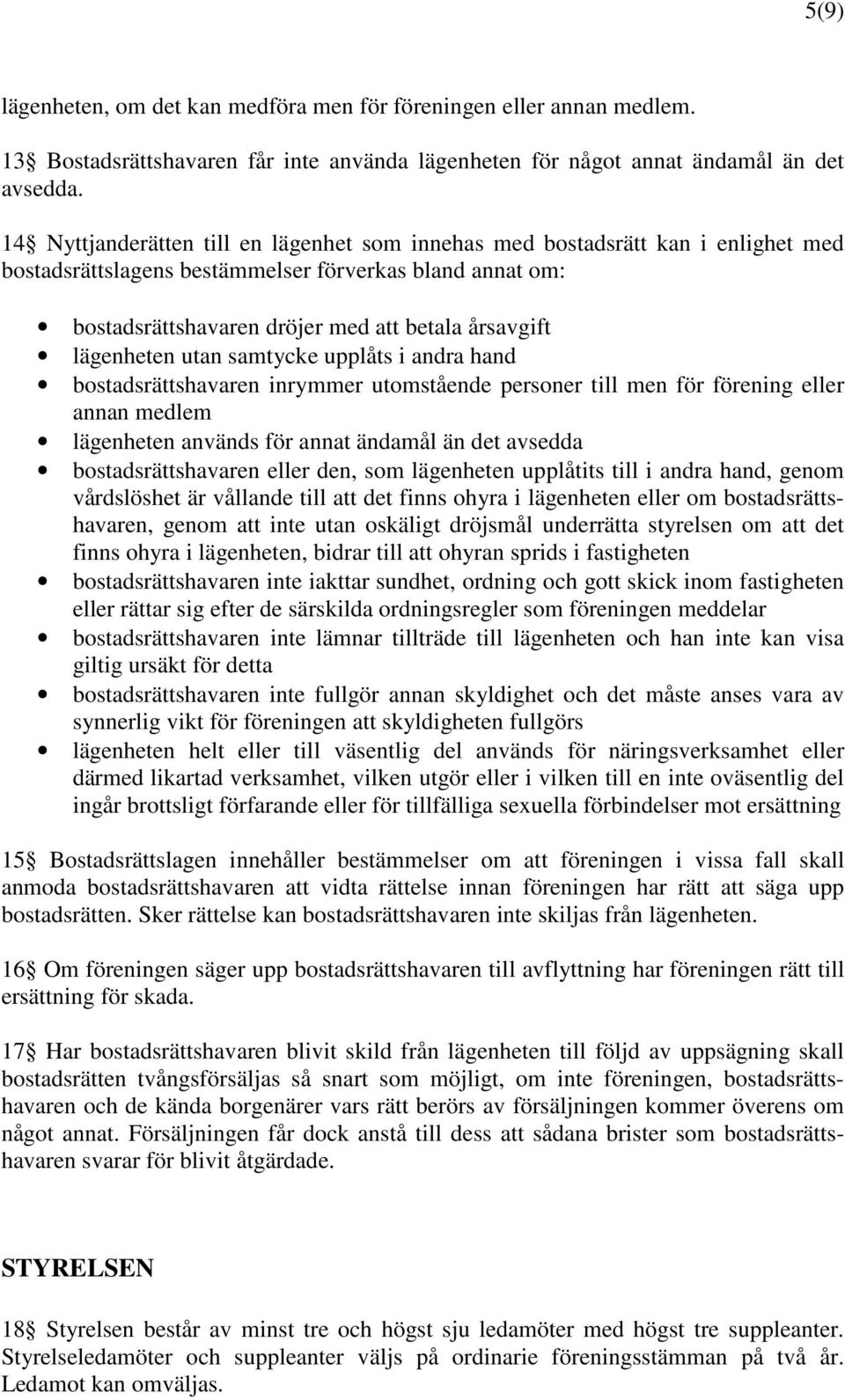 lägenheten utan samtycke upplåts i andra hand bostadsrättshavaren inrymmer utomstående personer till men för förening eller annan medlem lägenheten används för annat ändamål än det avsedda