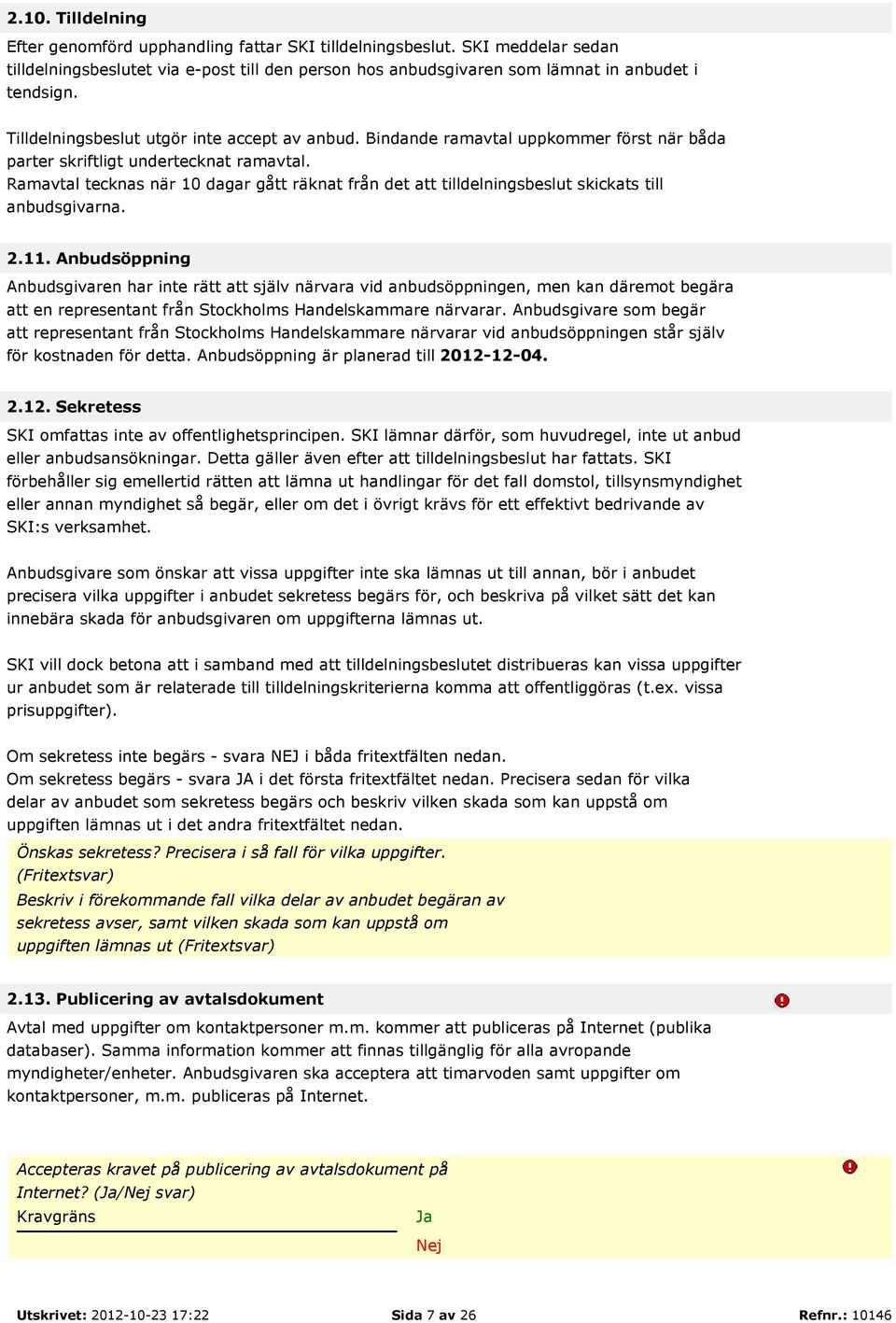 Ramavtal tecknas när 10 dagar gått räknat från det att tilldelningsbeslut skickats till anbudsgivarna. 2.11.