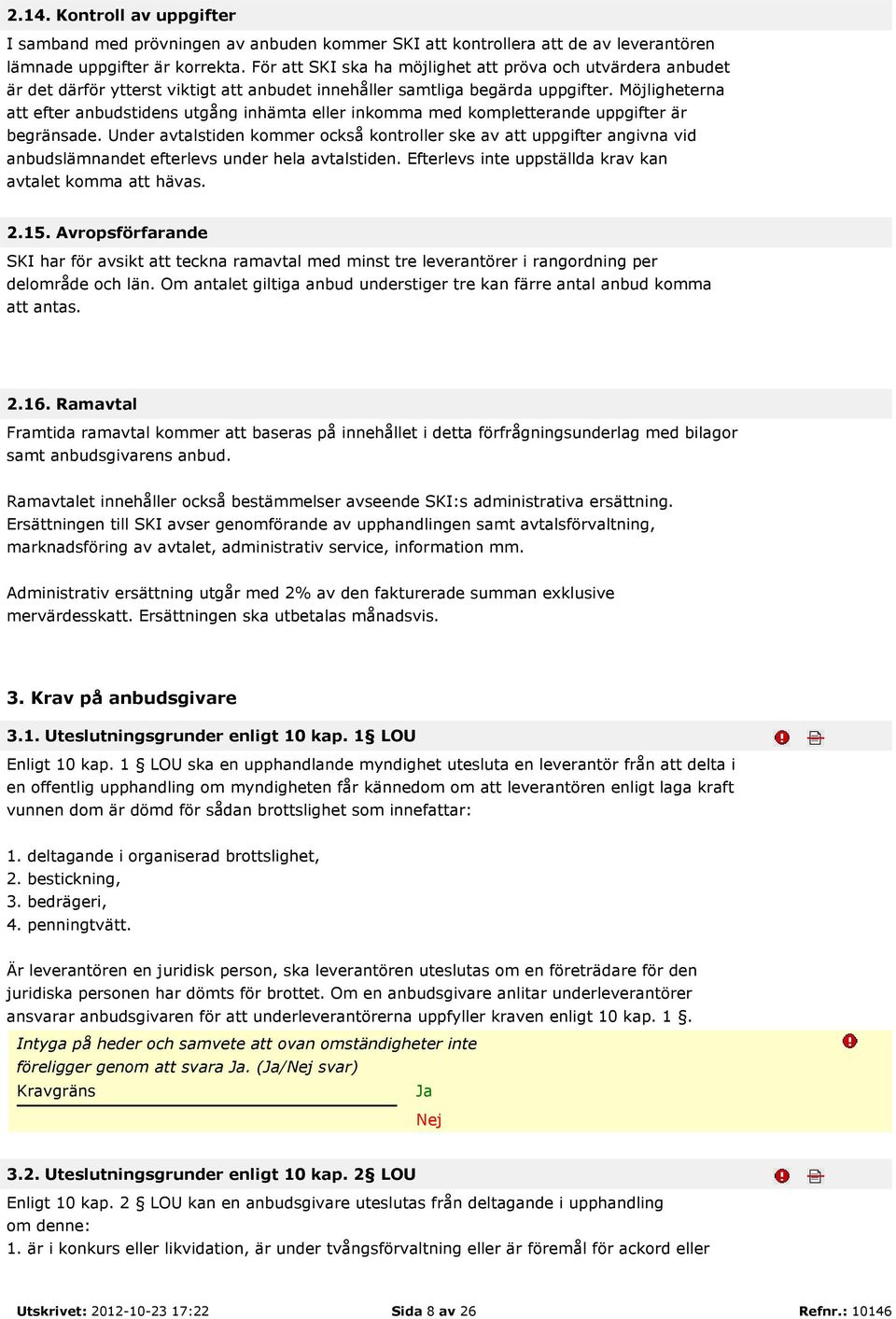 Möjligheterna att efter anbudstidens utgång inhämta eller inkomma med kompletterande uppgifter är begränsade.