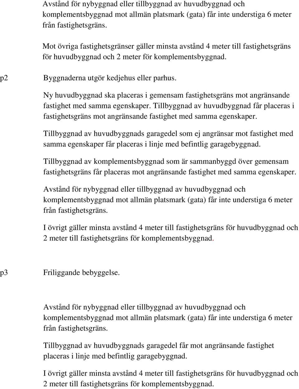 Ny huvudbyggnad ska placeras i gemensam fastighetsgräns mot angränsande fastighet med samma egenskaper.