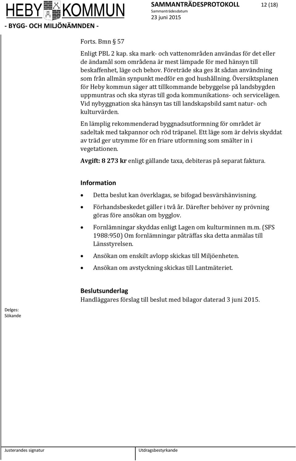 Översiktsplanen för Heby kmmun säger att tillkmmande bebyggelse på landsbygden uppmuntras ch ska styras till gda kmmunikatins- ch servicelägen.