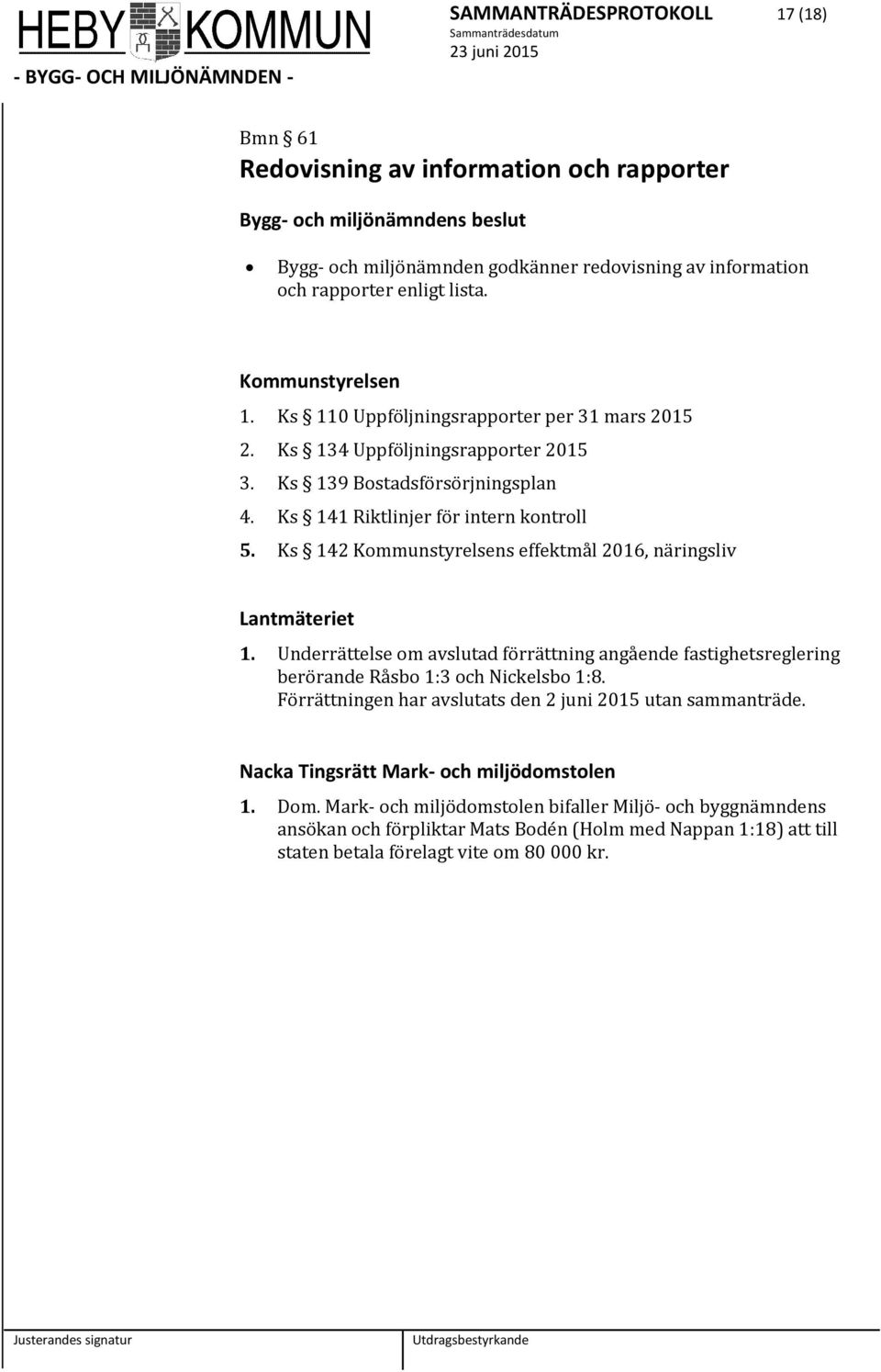 Ks 142 Kmmunstyrelsens effektmål 2016, näringsliv Lantmäteriet 1. Underrättelse m avslutad förrättning angående fastighetsreglering berörande Råsb 1:3 ch Nickelsb 1:8.