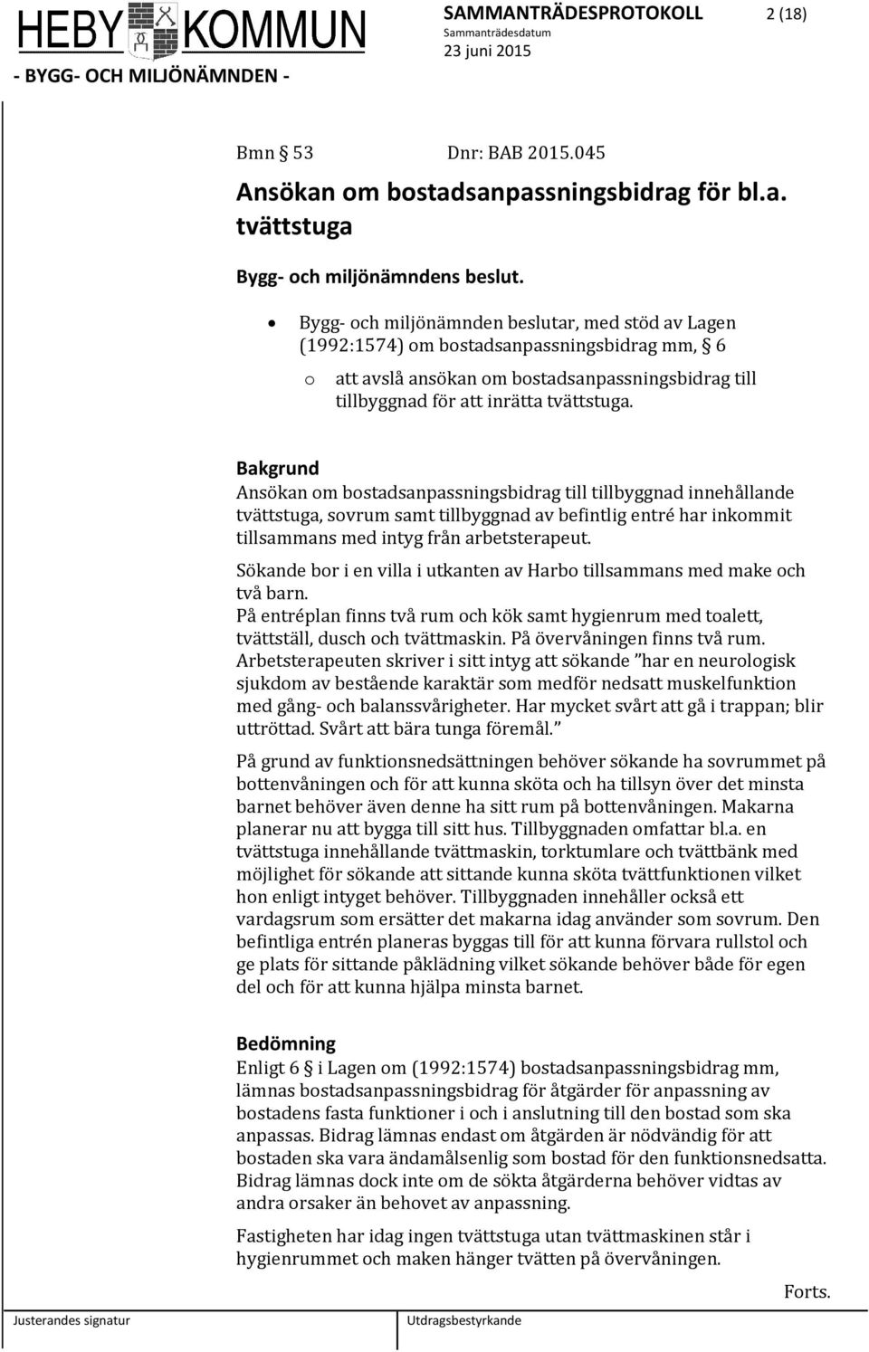 Bakgrund Ansökan m bstadsanpassningsbidrag till tillbyggnad innehållande tvättstuga, svrum samt tillbyggnad av befintlig entré har inkmmit tillsammans med intyg från arbetsterapeut.