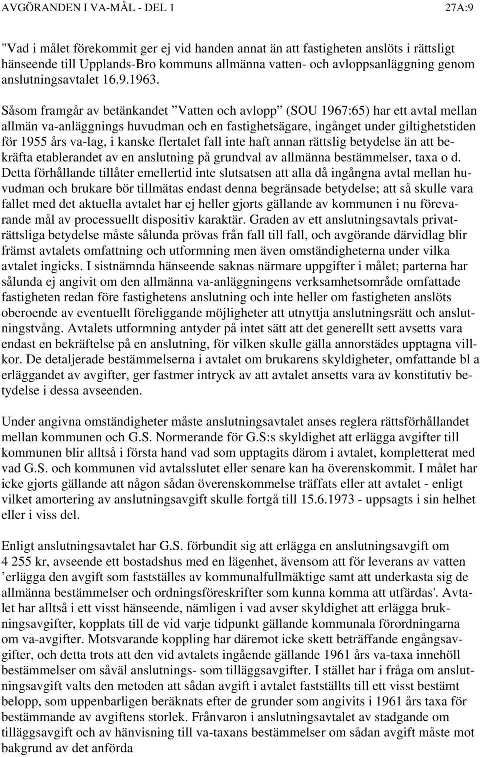 flertalet fall inte haft annan rättslig betydelse än att bekräfta etablerandet av en anslutning på grundval av allmänna bestämmelser, taxa o d.