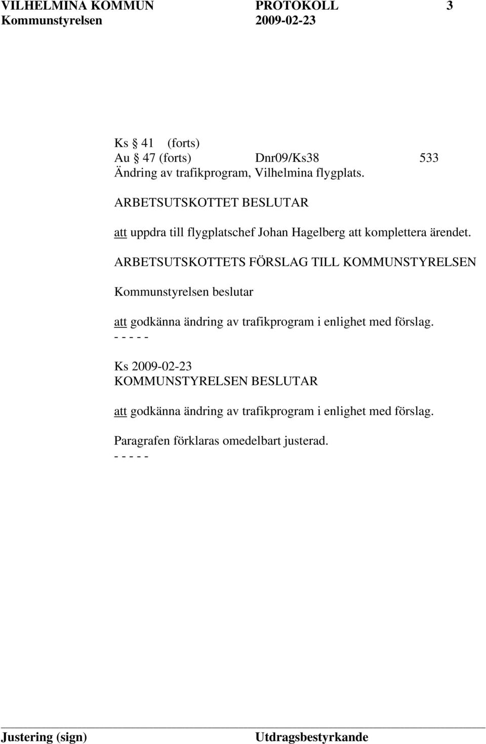 ARBETSUTSKOTTETS FÖRSLAG TILL KOMMUNSTYRELSEN Kommunstyrelsen beslutar att godkänna ändring av trafikprogram i enlighet