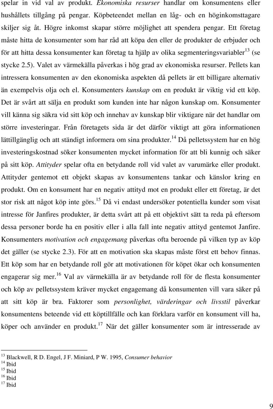 Ett företag måste hitta de konsumenter som har råd att köpa den eller de produkter de erbjuder och för att hitta dessa konsumenter kan företag ta hjälp av olika segmenteringsvariabler 13 (se stycke 2.