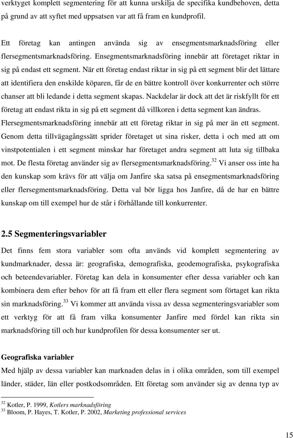 När ett företag endast riktar in sig på ett segment blir det lättare att identifiera den enskilde köparen, får de en bättre kontroll över konkurrenter och större chanser att bli ledande i detta