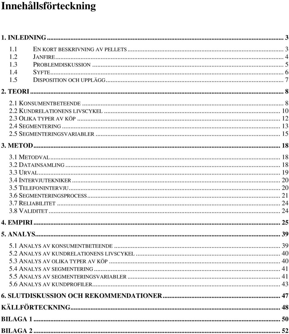 ..18 3.3 URVAL... 19 3.4 INTERVJUTEKNIKER... 20 3.5 TELEFONINTERVJU... 20 3.6 SEGMENTERINGSPROCESS... 21 3.7 RELIABILITET... 24 3.8 VALIDITET... 24 4. EMPIRI... 25 5. ANALYS... 39 5.