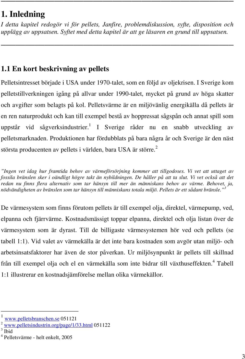 I Sverige kom pelletstillverkningen igång på allvar under 1990-talet, mycket på grund av höga skatter och avgifter som belagts på kol.