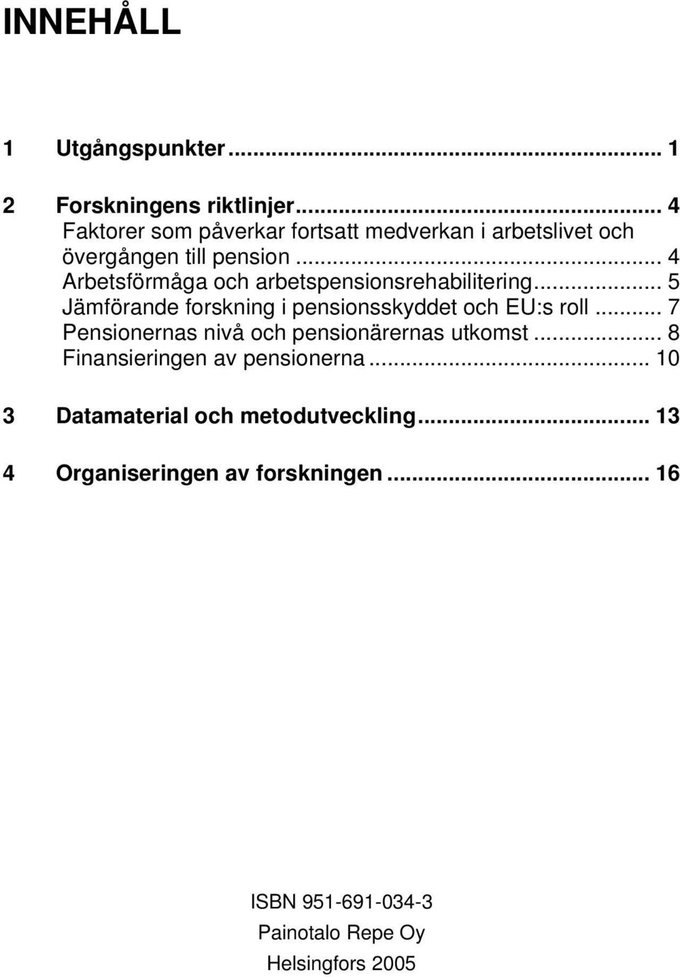 .. 4 Arbetsförmåga och arbetspensionsrehabilitering... 5 Jämförande forskning i pensionsskyddet och EU:s roll.