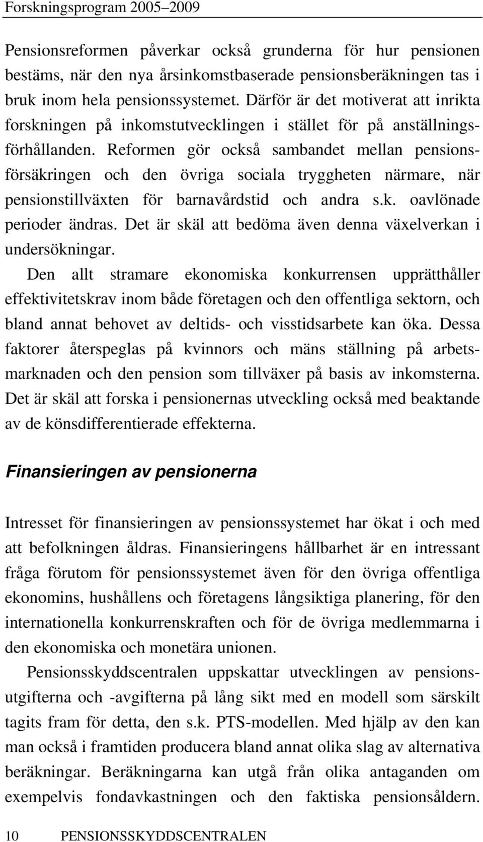 Reformen gör också sambandet mellan pensionsförsäkringen och den övriga sociala tryggheten närmare, när pensionstillväxten för barnavårdstid och andra s.k. oavlönade perioder ändras.