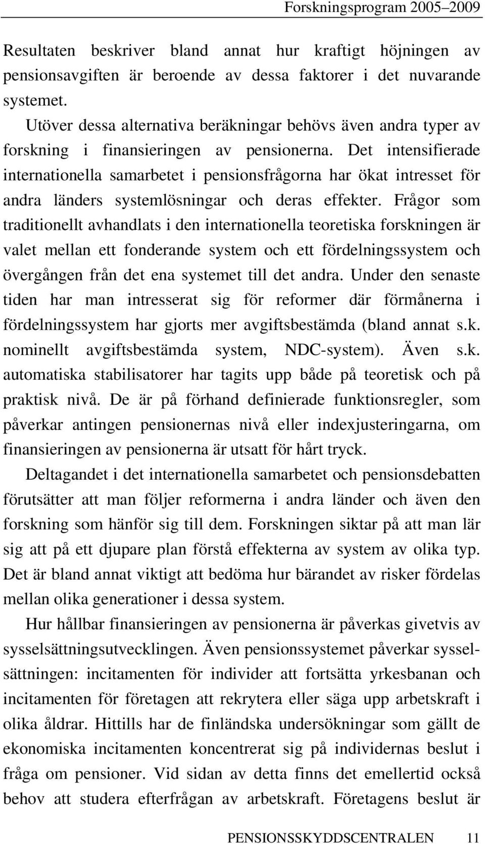 Det intensifierade internationella samarbetet i pensionsfrågorna har ökat intresset för andra länders systemlösningar och deras effekter.