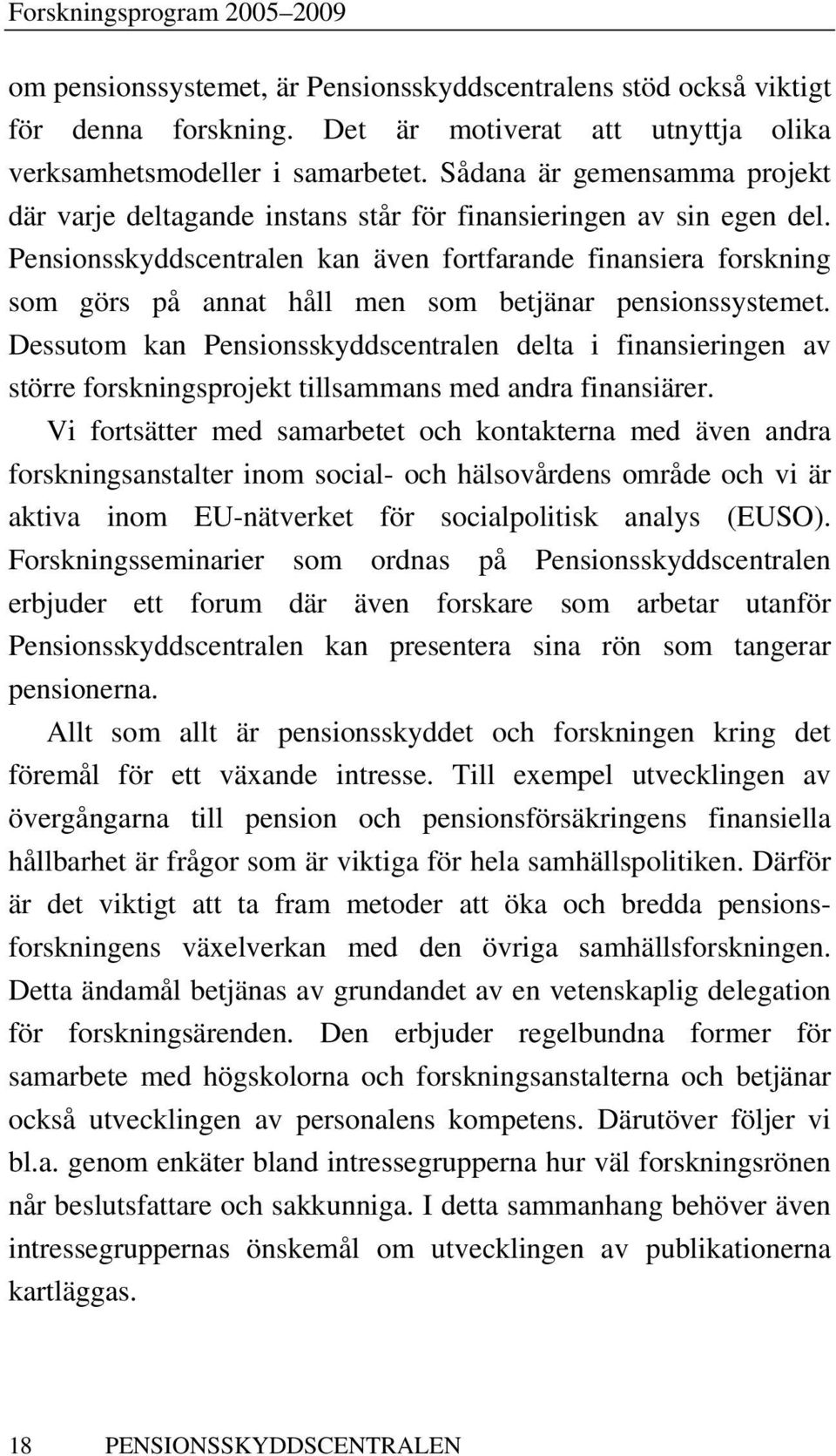 Pensionsskyddscentralen kan även fortfarande finansiera forskning som görs på annat håll men som betjänar pensionssystemet.