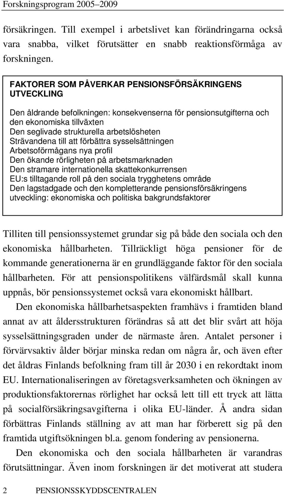 Strävandena till att förbättra sysselsättningen Arbetsoförmågans nya profil Den ökande rörligheten på arbetsmarknaden Den stramare internationella skattekonkurrensen EU:s tilltagande roll på den