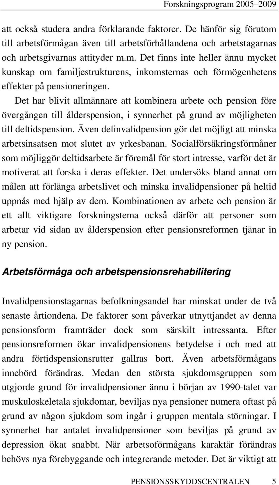 Även delinvalidpension gör det möjligt att minska arbetsinsatsen mot slutet av yrkesbanan.