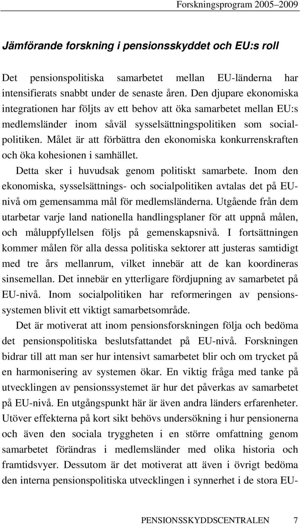 Målet är att förbättra den ekonomiska konkurrenskraften och öka kohesionen i samhället. Detta sker i huvudsak genom politiskt samarbete.