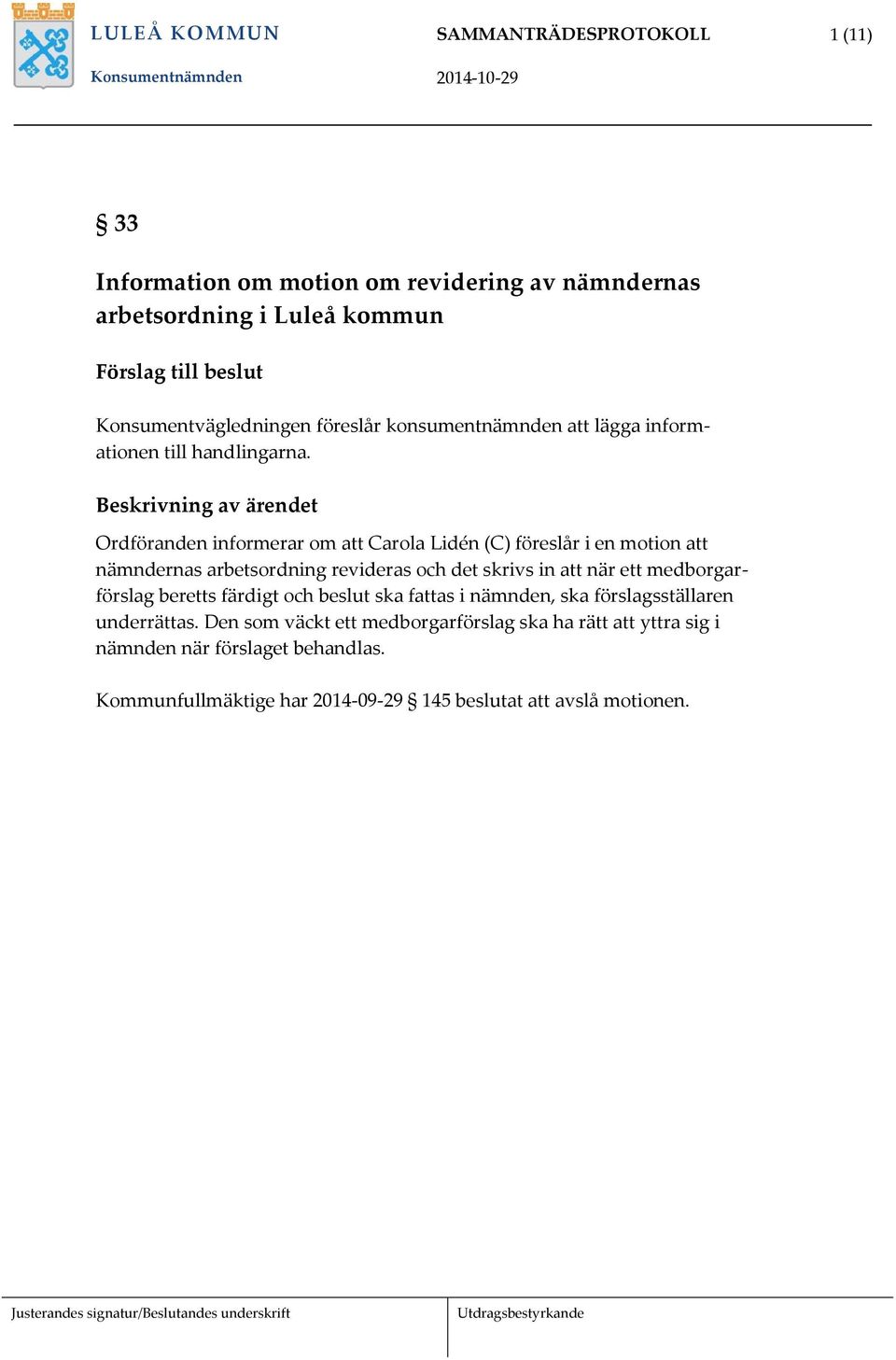 revideras och det skrivs in att när ett medborgarförslag beretts färdigt och beslut ska fattas i nämnden, ska förslagsställaren underrättas.