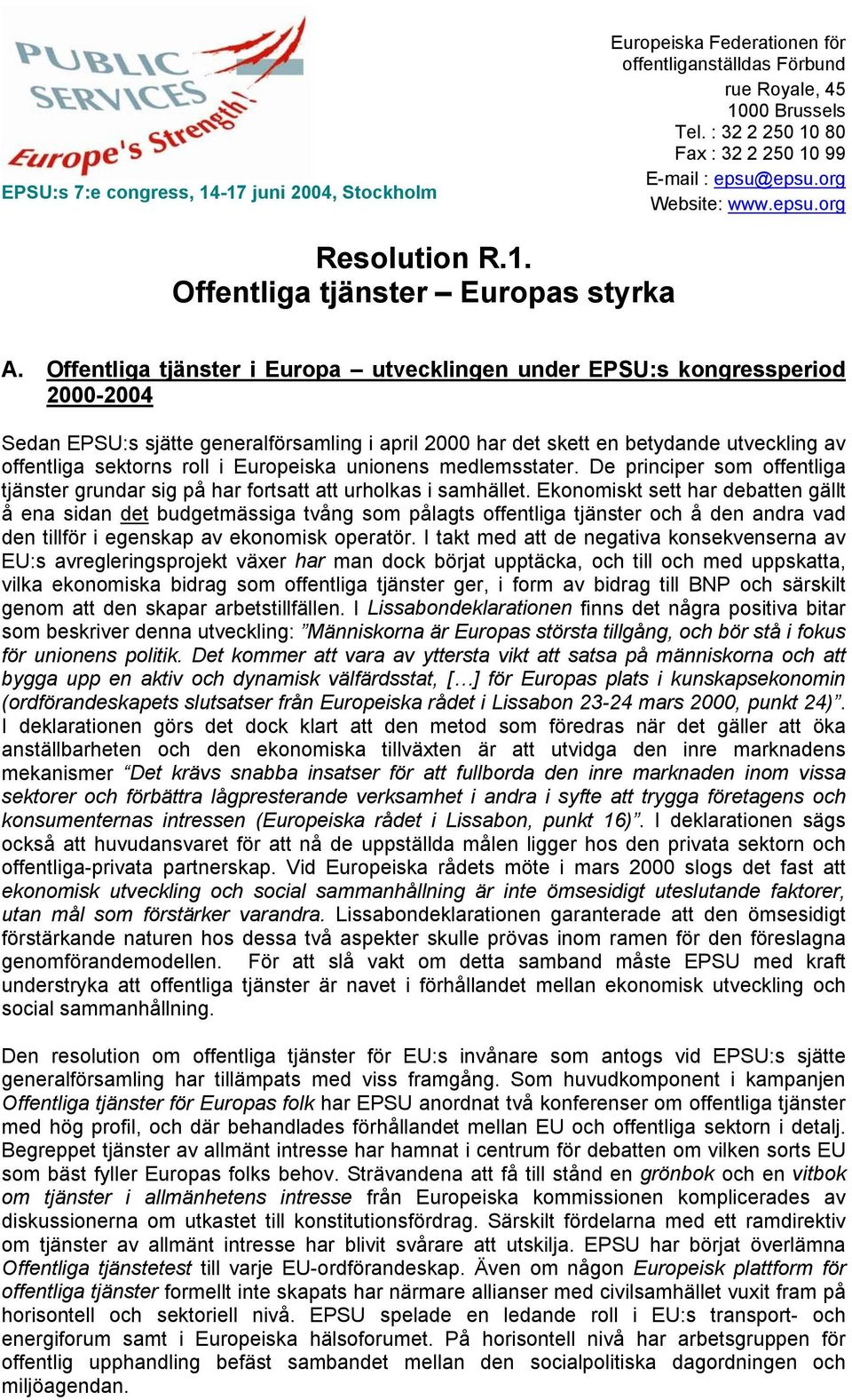 Offentliga tjänster i Europa utvecklingen under EPSU:s kongressperiod 2000-2004 Sedan EPSU:s sjätte generalförsamling i april 2000 har det skett en betydande utveckling av offentliga sektorns roll i